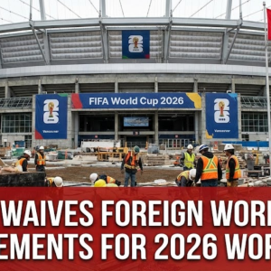 加拿大政府宣布2026年世界杯期间豁免外劳工作签证要求